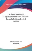 Jo. Laur. Moshemii Cogitationum In Novi Foederis Locos Selectiores Book 1 (1726)