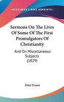 Sermons On The Lives Of Some Of The First Promulgators Of Christianity