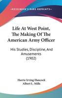 Life At West Point, The Making Of The American Army Officer