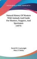 Natural History Of Western Wild Animals And Guide For Hunters, Trappers, And Sportsmen (1875)