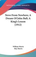 News From Nowhere; A Dream Of John Ball; A King's Lesson (1912)