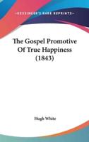 The Gospel Promotive Of True Happiness (1843)