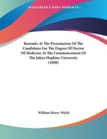 Remarks At The Presentation Of The Candidates For The Degree Of Doctor Of Medicine At The Commencement Of The Johns Hopkins University (1898)