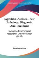 Syphilitic Diseases, Their Pathology, Diagnosis, And Treatment
