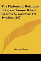 The Diplomatic Relations Between Cromwell And Charles X. Gustavus Of Sweden (1897)
