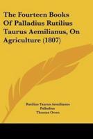 The Fourteen Books Of Palladius Rutilius Taurus Aemilianus, On Agriculture (1807)