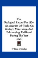 The Geological Record For 1874
