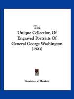 The Unique Collection Of Engraved Portraits Of General George Washington (1903)