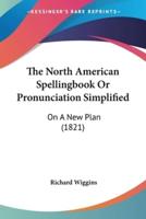 The North American Spellingbook Or Pronunciation Simplified