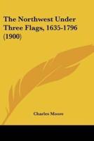 The Northwest Under Three Flags, 1635-1796 (1900)