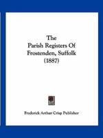 The Parish Registers Of Frostenden, Suffolk (1887)