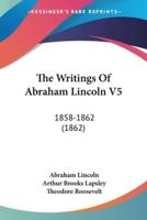 The Writings Of Abraham Lincoln V5