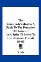 The Young Lady's Mentor, A Guide To The Formation Of Character