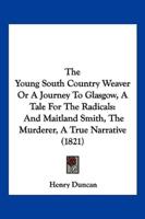 The Young South Country Weaver Or A Journey To Glasgow, A Tale For The Radicals
