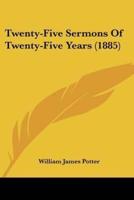Twenty-Five Sermons Of Twenty-Five Years (1885)