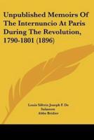 Unpublished Memoirs Of The Internuncio At Paris During The Revolution, 1790-1801 (1896)