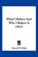 What I Believe And Why I Believe It (1913)
