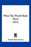 What The World Made Them (1871)