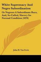 White Supremacy And Negro Subordination