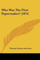 Who Was The First Papermaker? (1874)