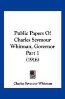 Public Papers Of Charles Seymour Whitman, Governor Part 1 (1916)