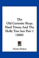 The Old Curiosity Shop; Hard Times; And The Holly Tree Inn Part 1 (1880)