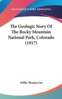 The Geologic Story Of The Rocky Mountain National Park, Colorado (1917)