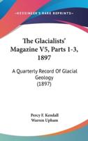 The Glacialists' Magazine V5, Parts 1-3, 1897