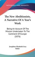 The New Abolitionists, A Narrative Of A Year's Work