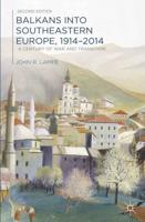 Balkans into Southeastern Europe, 1914-2014 : A Century of War and Transition