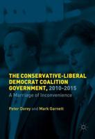 The British Coalition Government, 2010-2015 : A Marriage of Inconvenience