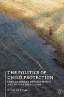 The Politics of Child Protection : Contemporary Developments and Future Directions