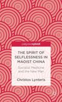The Spirit of Selflessness in Maoist China: Socialist Medicine and the New Man