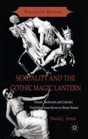 Sexuality and the Gothic Magic Lantern: Desire, Eroticism and Literary Visibilities from Byron to Bram Stoker