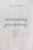 Rethinking Psychology : Good Science, Bad Science, Pseudoscience