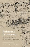 Performing Environments: Site-Specificity in Medieval and Early Modern English Drama