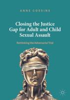 Closing the Justice Gap for Adult and Child Sexual Assault : Rethinking the Adversarial Trial