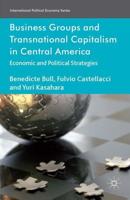 Business Groups and Transnational Capitalism in Central America: Economic and Political Strategies