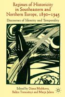 'Regimes of Historicity' in Southeastern and Northern Europe, 1890-1945: Discourses of Identity and Temporality