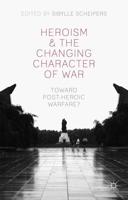 Heroism and the Changing Character of War: Toward Post-Heroic Warfare?