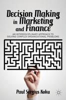 Decision Making in Marketing and Finance: An Interdisciplinary Approach to Solving Complex Organizational Problems