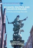 Religion, Politics, and Values in Poland : Continuity and Change Since 1989