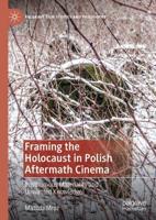 Framing the Holocaust in Polish Aftermath Cinema : Posthumous Materiality and Unwanted Knowledge