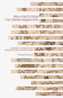 Irish Voices from the Spanish Inquisition : Migrants, Converts and Brokers in Early Modern Iberia