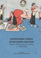 Governing Risks in Modern Britain : Danger, Safety and Accidents, c. 1800-2000