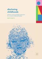 Disclosing Childhoods : Research and Knowledge Production for a Critical Childhood Studies