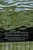Atlantic Afterlives in Contemporary Fiction : The Oceanic Imaginary in Literature since the Information Age