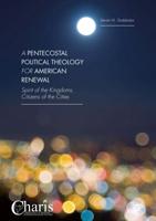 A Pentecostal Political Theology for American Renewal : Spirit of the Kingdoms, Citizens of the Cities