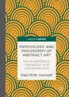 Psychology and Philosophy of Abstract Art : Neuro-aesthetics, Perception and Comprehension
