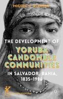 The Development of Yorùbá Candomblé Communities in Salvador, Bahia, 1835-1986